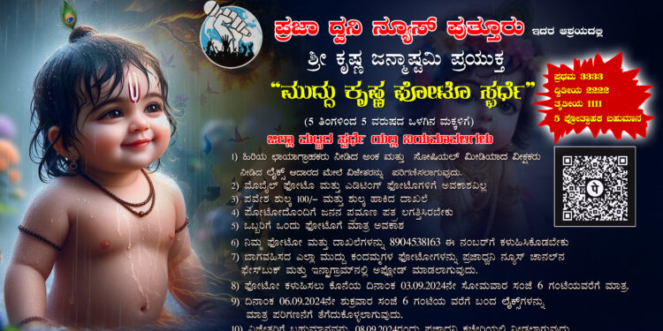 ಪುತ್ತೂರು : ಪ್ರಜಾಧ್ವನಿ ನ್ಯೂಸ್ ಪುತ್ತೂರು ಆಶ್ರಯದಲ್ಲಿ ಶ್ರೀ ಕೃಷ್ಣ ಜನ್ಮಾಷ್ಟಮಿ ಪ್ರಯುಕ್ತ,  5 ತಿಂಗಳಿಂದ 5 ವರ್ಷದ ಒಳಗಿನ ಮಕ್ಕಳಿಗೆ  “ಮುದ್ದು ಕೃಷ್ಣ ಫೋಟೋ ಸ್ಪರ್ಧೆ”